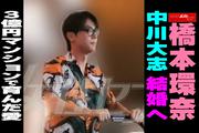 【動画】橋本環奈 中川大志 結婚へ 3億円マンションで育んだ愛