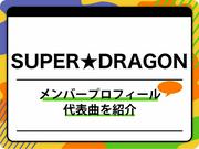 SUPER★DRAGON（スーパードラゴン）のメンバープロフィール、代表曲 ...